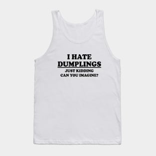 Funny "I Hate Dumplings Just Kidding Can You Imagine" Tank Top